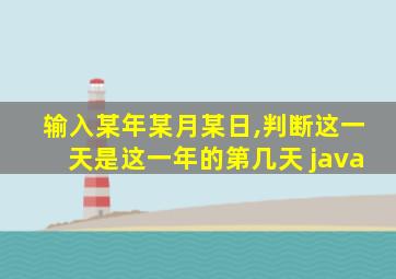 输入某年某月某日,判断这一天是这一年的第几天 java
